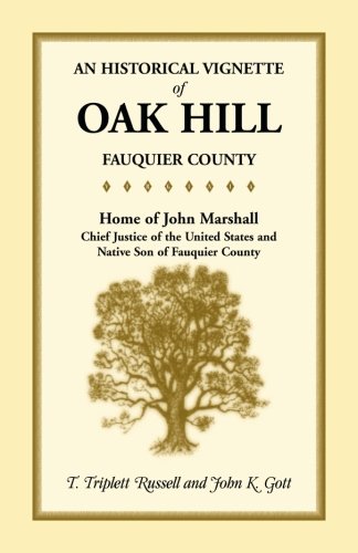 An Historical Vignette of Oak Hill, Fauquier County: Home of John Marshall, Chief Justice of the United States and Native Son of Fauquier County