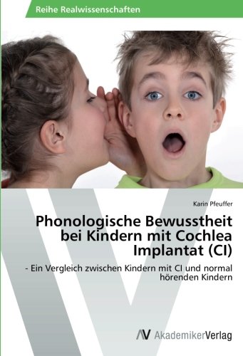 Phonologische Bewusstheit bei Kindern mit Cochlea Implantat (CI): - Ein Vergleich zwischen Kindern mit CI und normal hörenden Kindern