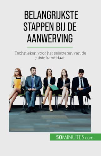 Belangrijkste stappen bij de aanwerving: Technieken voor het selecteren van de juiste kandidaat