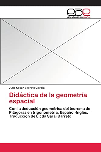 Didáctica de la geometría espacial: Con la deducción geométrica del teorema de Pitágoras en trigonometría. Español-Inglés. Traducción de Licda Sarai Barreto