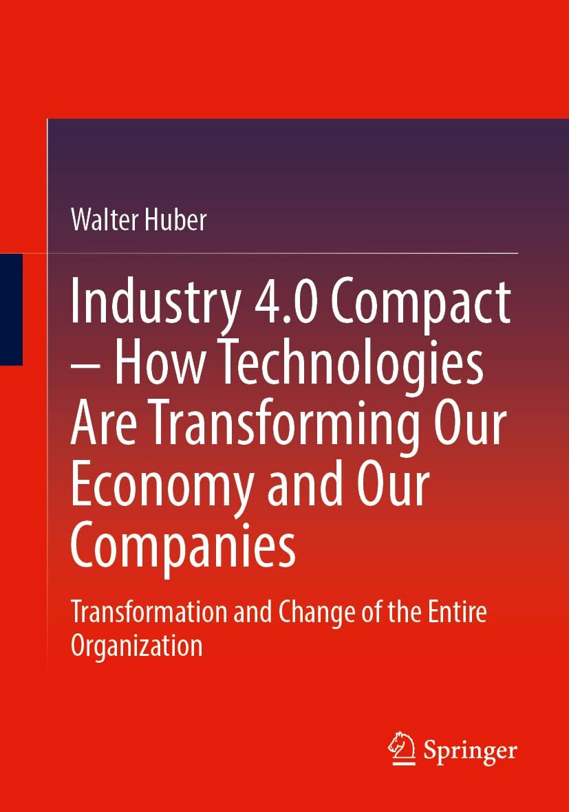 Industry 4.0 Compact - How Technologies Are Transforming Our Economy and Our Companies