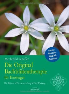 Die Original Bachblütentherapie für Einsteiger: Die Blüten - Die Anwendung - Die Wirkung