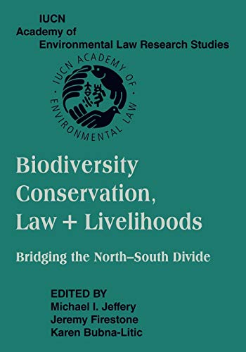 Jeffery, Michael I. Biodiversity Conservation, Law + Livelihoods, Bridging The North-South Divide, Iucn Academy Of Environmental Law Research Studies