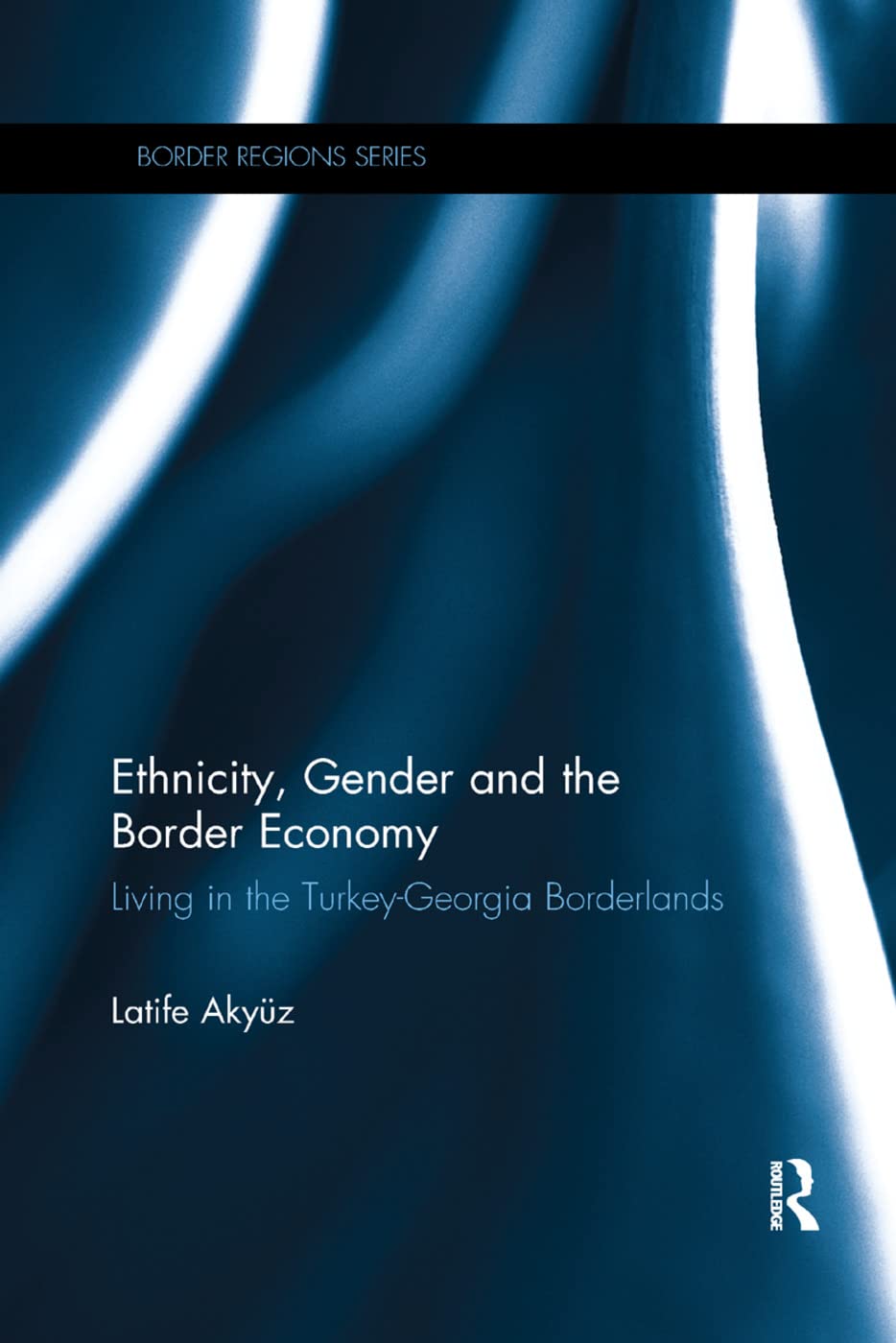 Ethnicity, Gender and the Border Economy: Living in the Turkey-Georgia Borderlands (Border Regions)