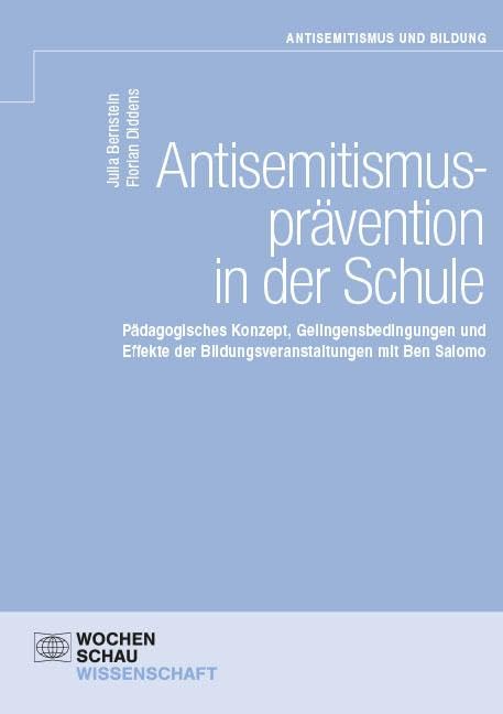 Antisemitismusprävention in der Schule: Pädagogisches Konzept, Gelingensbedingungen und Effekte der Bildungsveranstaltungen mit Ben Salomo (Antisemitismus und Bildung)