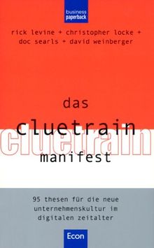 Das Cluetrain Manifest. 95 Thesen für die neue Unternehmenskultur im digitalen Zeitalter.