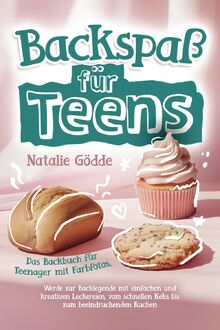 Backspaß für Teens: Das Backbuch für Teenager mit Farbfotos. Werde zur Backlegende mit einfachen und kreativen Leckereien, vom schnellen Keks bis zum beeindruckenden Kuchen