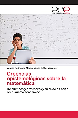 Creencias epistemológicas sobre la matemática: De alumnos y profesores y su relación con el rendimiento académico
