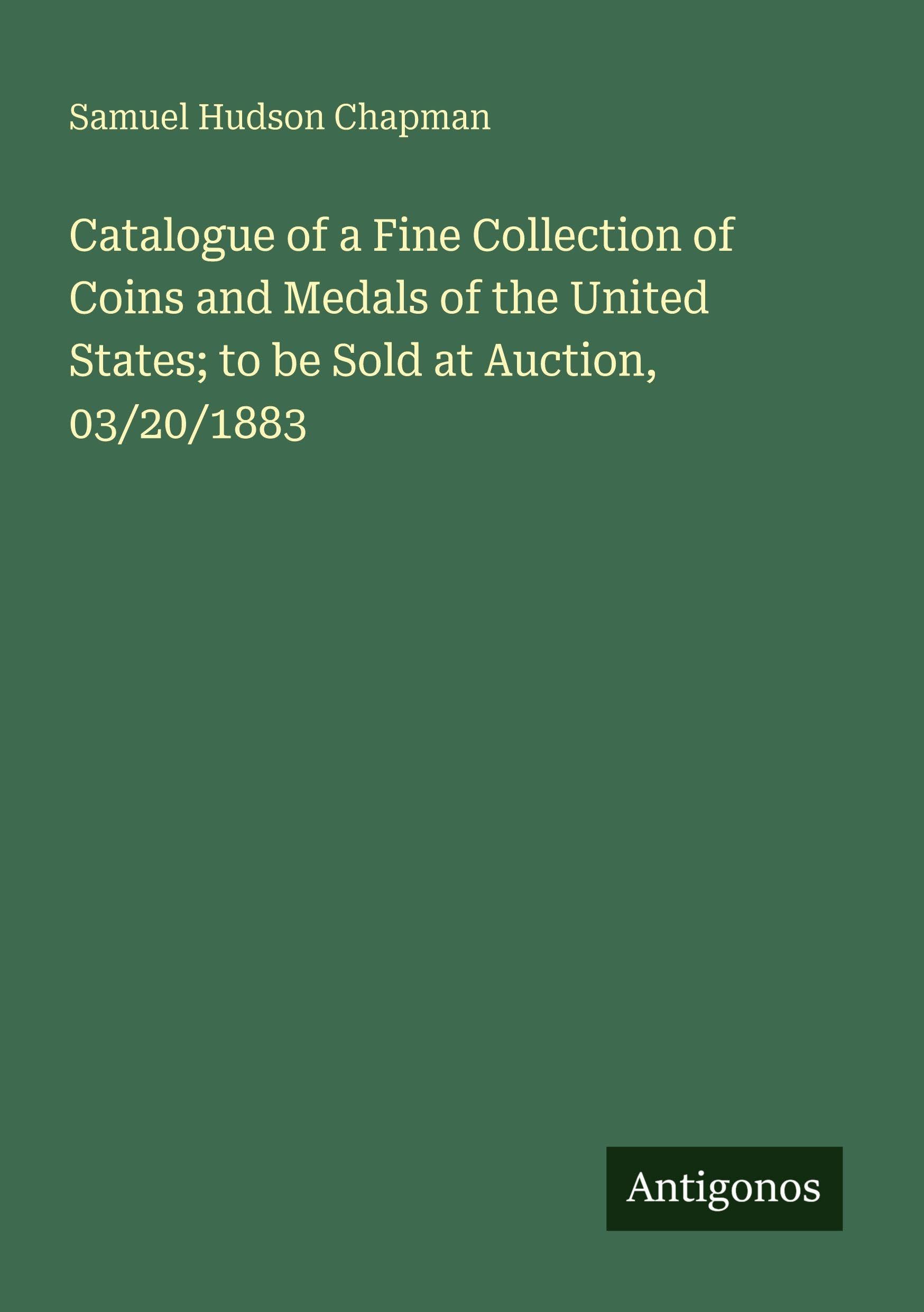 Catalogue of a Fine Collection of Coins and Medals of the United States; to be Sold at Auction, 03/20/1883