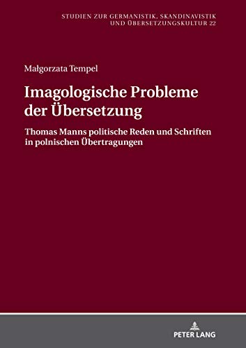 Imagologische Probleme der Übersetzung: Thomas Manns politische Reden und Schriften in polnischen Übertragungen (Studien zur Germanistik, Skandinavistik und Übersetzungskultur, Band 22)
