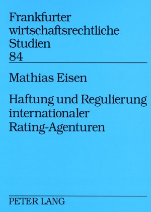 Haftung und Regulierung internationaler Rating-Agenturen (Frankfurter wirtschaftsrechtliche Studien)