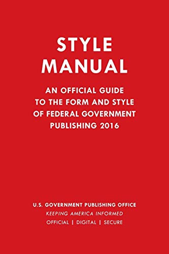 Style Manual: An Official Guide to the Form and Style of Federal Government Publishing 2016