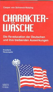 Charakterwäsche: Die Re-education der Deutschen und ihre bleibenden Auswirkungen