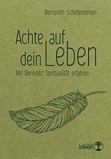 Achte auf dein Leben: Mit Benedikt Spiritualität erfahren