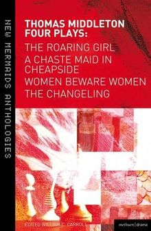 Four Plays: Women Beware Women, The Changeling, The Roaring Girl and A Chaste Maid in Cheapside (New Mermaids)