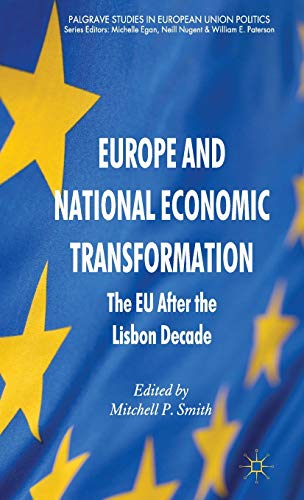 Europe and National Economic Transformation: The EU After the Lisbon Decade (Palgrave Studies in European Union Politics)
