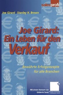 Joe Girard: Ein Leben für den Verkauf: Bewährte Erfolgsrezepte für alle Branchen (German Edition)