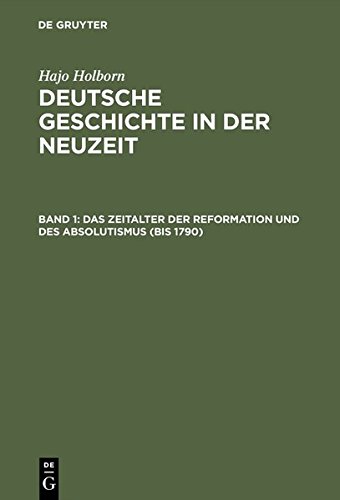Hajo Holborn: Deutsche Geschichte in der Neuzeit: Deutsche Geschichte in der Neuzeit: Das Zeitalter der Reformation und des Absolutismus (bis 1790). (Bd. 1): Bd. 1