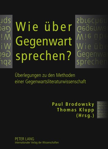 Wie über Gegenwart sprechen?: Überlegungen zu den Methoden einer Gegenwartsliteraturwissenschaft
