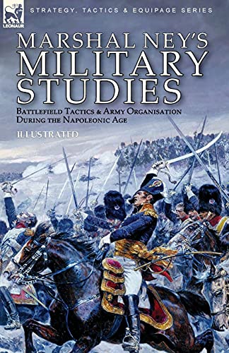 Michel Ney Marshal Ney's Military Studies, Battlefield Tactics And Army Organisation During The Napoleonic Age