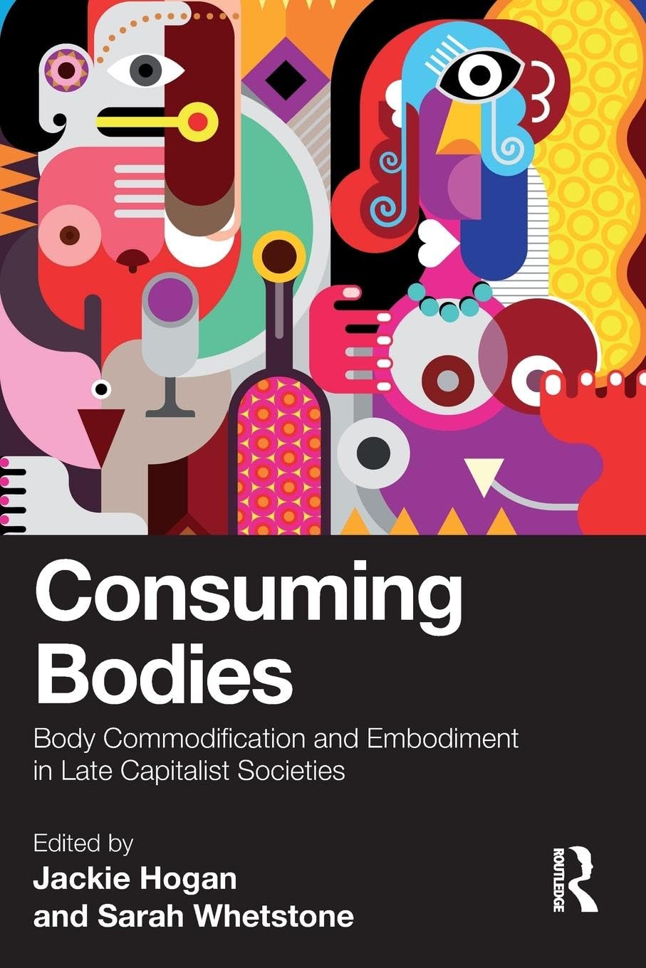 Consuming Bodies: Body Commodification and Embodiment in Late Capitalist Societies