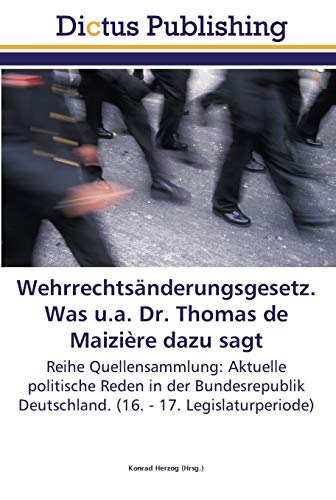 Wehrrechtsänderungsgesetz. Was u.a. Dr. Thomas de Maizière dazu sagt: Reihe Quellensammlung: Aktuelle politische Reden in der Bundesrepublik Deutschland. (16. - 17. Legislaturperiode)