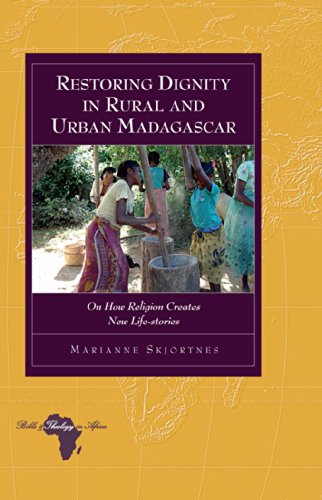 Restoring Dignity in Rural and Urban Madagascar: On How Religion Creates New Life-stories (Bible and Theology in Africa)