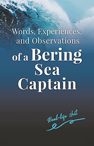 Words, Experiences, and Observations of a Bering Sea Captain: Real-life shit (Bering Sea Captain - Vol. 3, Band 1)