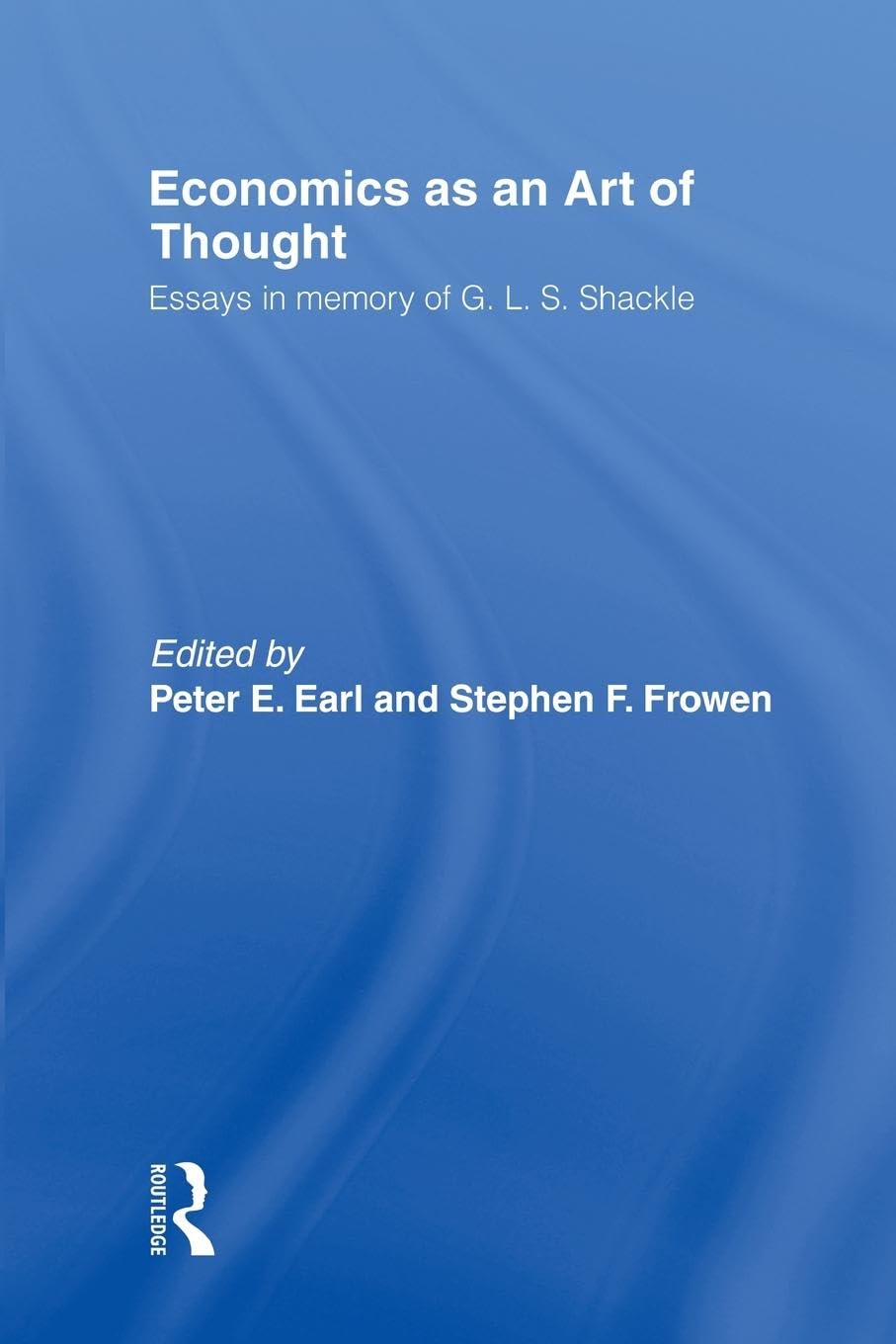 Economics as an Art of Thought: Essays in Memory of G.L.S. Shackle (Routledge Studies in the History of Economics)