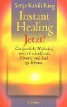 Instant Healing Jetzt!: Ganzheitliche Methoden, um sich schnell von Schmerz und Leid zu befreien