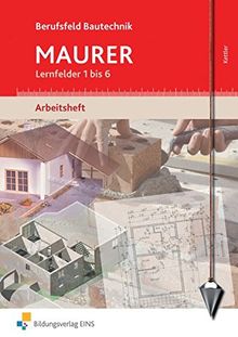 Berufsfeld Bautechnik Maurer: Lernfelder 1-6: Arbeitsheft