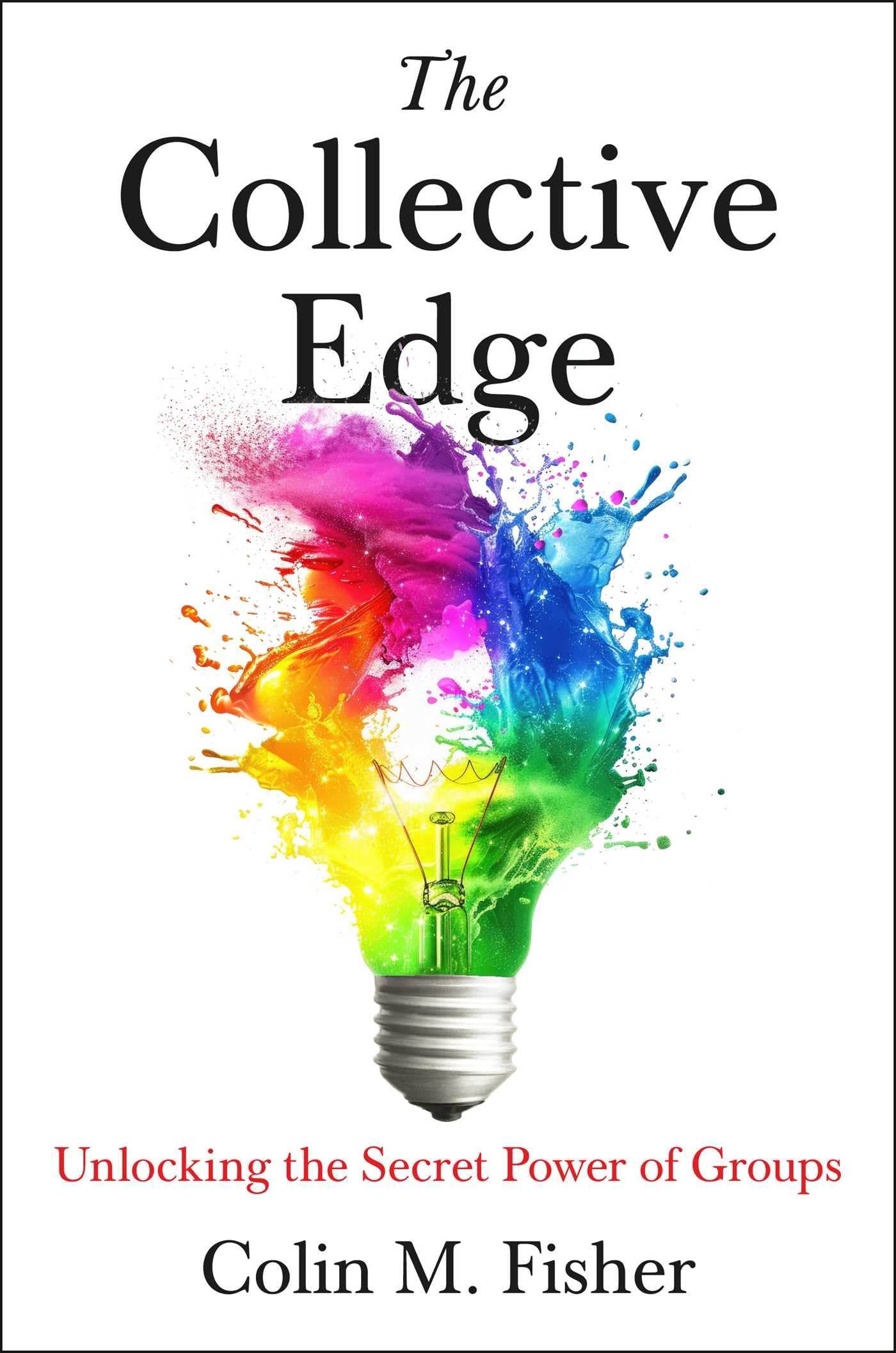 Fisher, Colin M. The Collective Edge, Unlocking The Secret Power Of Groups
