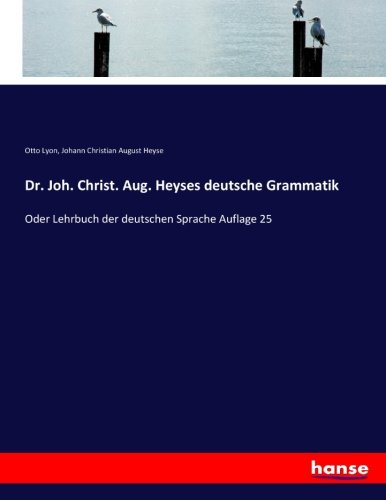 Dr. Joh. Christ. Aug. Heyses deutsche Grammatik: Oder Lehrbuch der deutschen Sprache Auflage 25