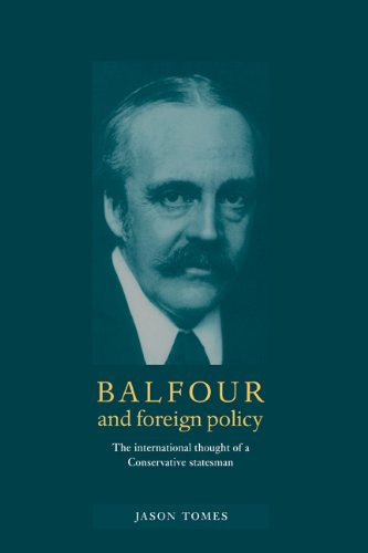 Balfour and Foreign Policy: The International Thought of a Conservative Statesman