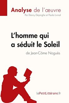 L'homme qui a séduit le Soleil de Jean-Côme Noguès (Analyse de l'oeuvre) : Analyse complète et résumé détaillé de l'oeuvre
