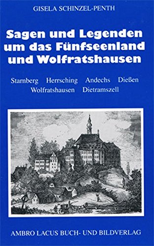 Sagen und Legenden um Fünfseenland und Wolfratshausen: Starnberger See - Weßlinger See - Pilsensee - Wörthsee - Ammersee