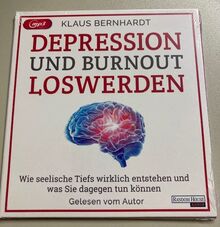 Depression und Burnout loswerden - Wie seelische Tiefs wirklich entstehen, und was Sie dagegen tun können - Klaus Bernhardt