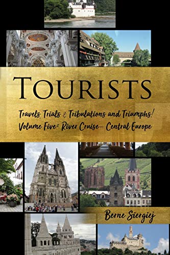 Tourists: Travels, Trials & Tribulations and Triumphs! Volume Five: River Cruise - Central Europe
