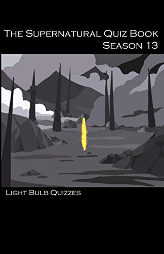 The Supernatural Quiz Book Season 13: 500 Questions and Answers on Supernatural Season 13 (The Supernatural Quiz Book Series, Band 13)
