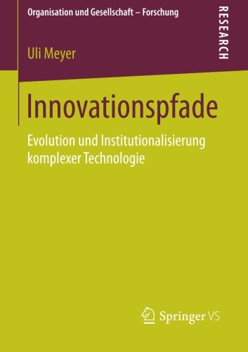 Innovationspfade: Evolution und Institutionalisierung komplexer Technologie (Organisation und Gesellschaft - Forschung)