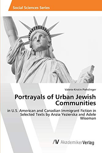 Portrayals of Urban Jewish Communities: in U.S. American and Canadian Immigrant Fiction in Selected Texts by Anzia Yezierska and Adele Wiseman