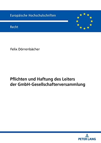 Pflichten und Haftung des Leiters der GmbH-Gesellschafterversammlung (Europäische Hochschulschriften Recht)