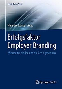 Erfolgsfaktor  Employer Branding: Mitarbeiter binden und die Gen Y gewinnen (Erfolgsfaktor Serie)