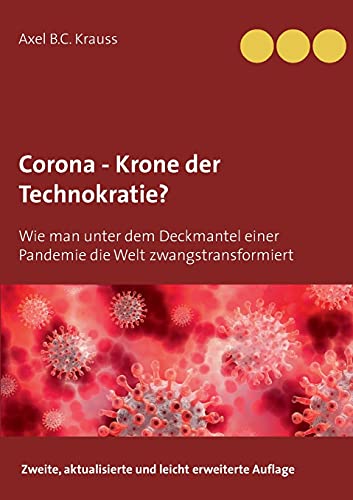 Corona - Krone der Technokratie?: Wie man unter dem Deckmantel einer Pandemie die Welt zwangstransformiert