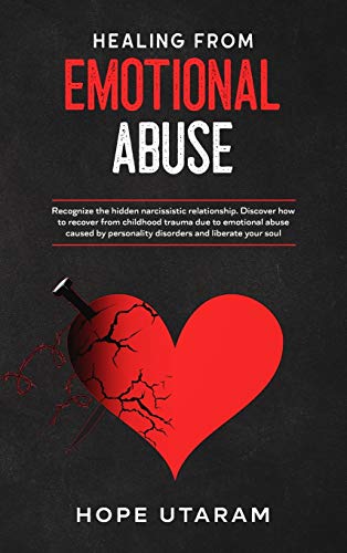 HEALING FROM EMOTIONAL ABUSE: Recognize the hidden narcissistic relationship. DISCOVER how to recover from childhood trauma due to emotional abuse ... personality disorders and liberate your soul