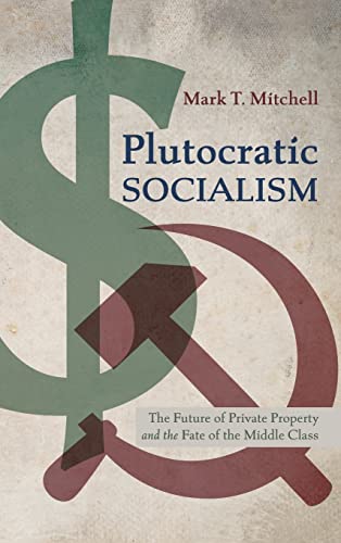 Plutocratic Socialism: The Future of Private Property and the Fate of the Middle Class