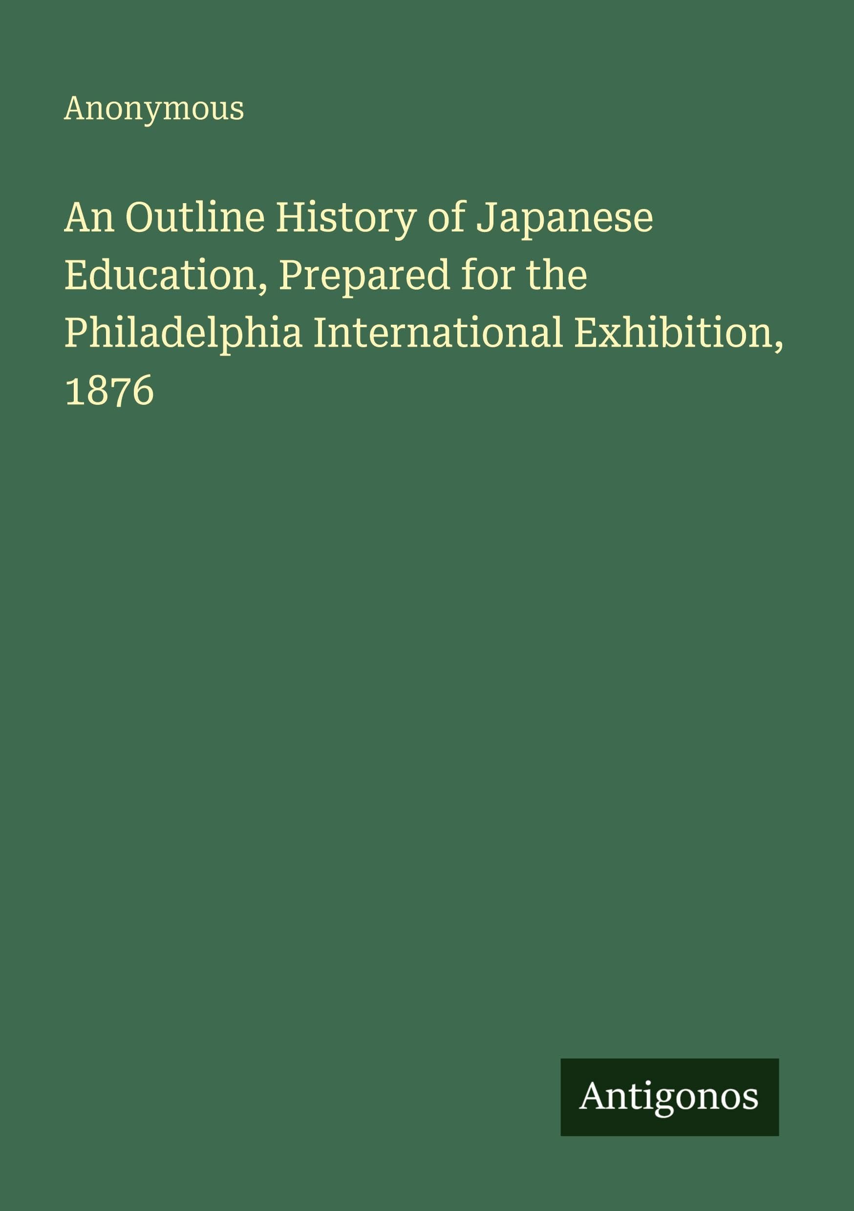 An Outline History of Japanese Education, Prepared for the Philadelphia International Exhibition, 1876