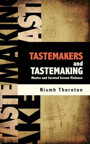 Tastemakers and Tastemaking: Mexico and Curated Screen Violence (SUNY Series in Latin American Cinema)
