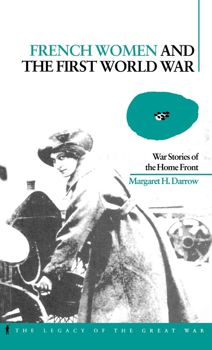French Women and the First World War: War Stories of the Home Front (Legacy of the Great War Series)