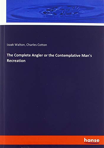 The Complete Angler or the Contemplative Man's Recreation